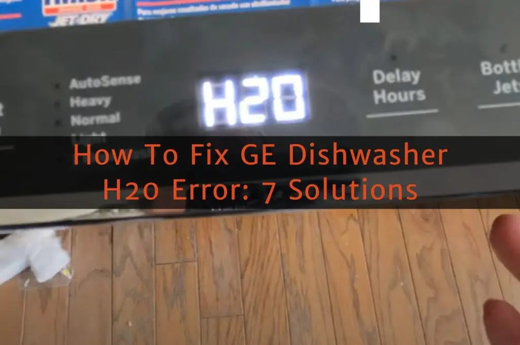 How To Fix GE Dishwasher H20 Error 7 Solutions
