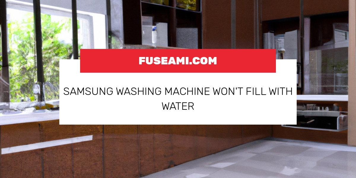 Samsung Washing Machine Won’t Fill With Water Fuseami