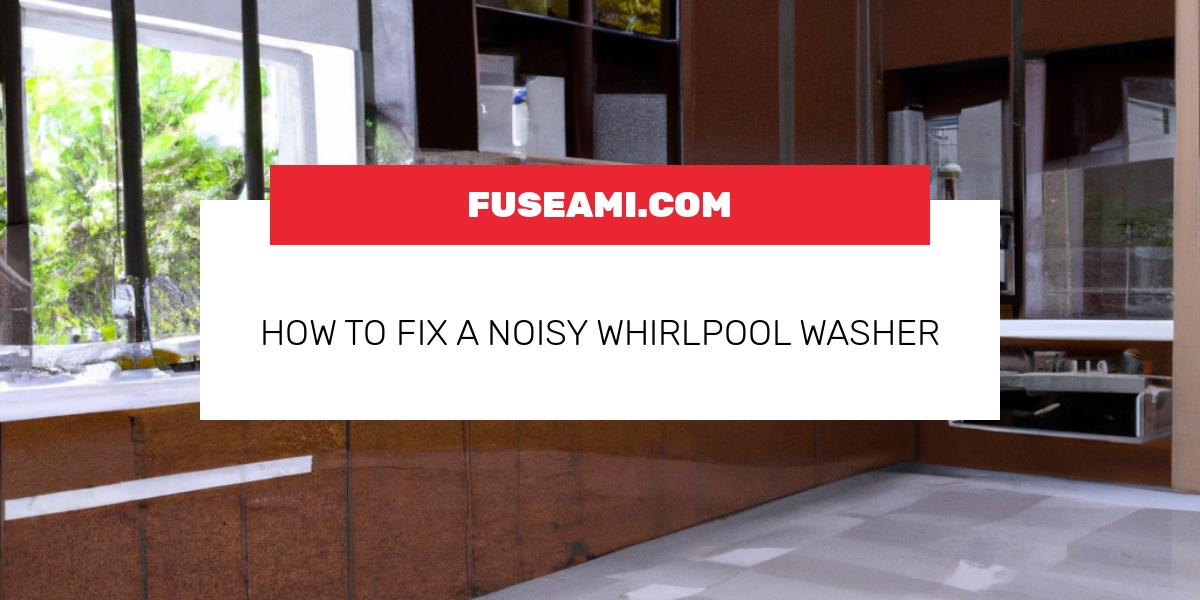 How To Fix A Noisy Whirlpool Washer Fuseami