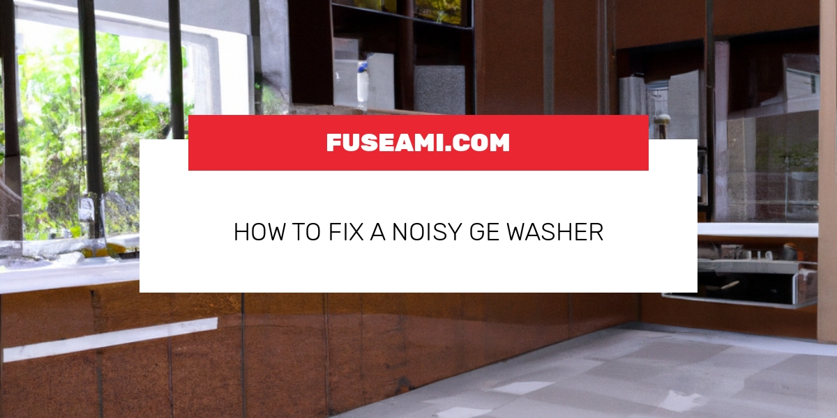 How To Fix A Noisy GE Washer Fuseami