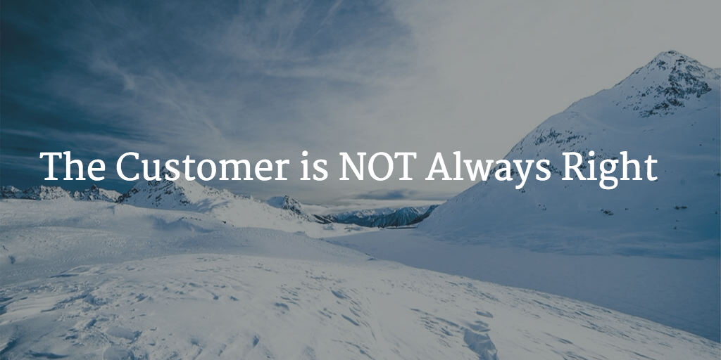 The Customer is NOT Always Right