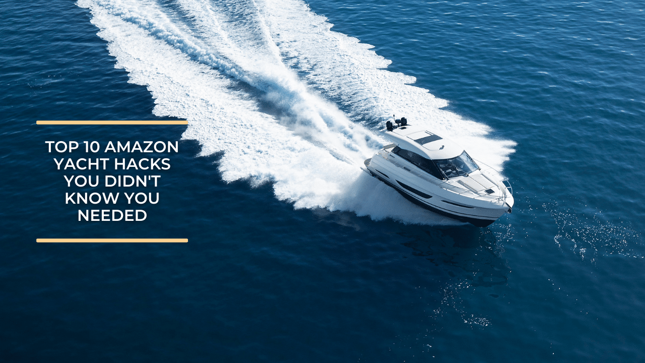 Top 10 Amazon Yacht Hacks You Didn't Know You Needed Galati Yachts