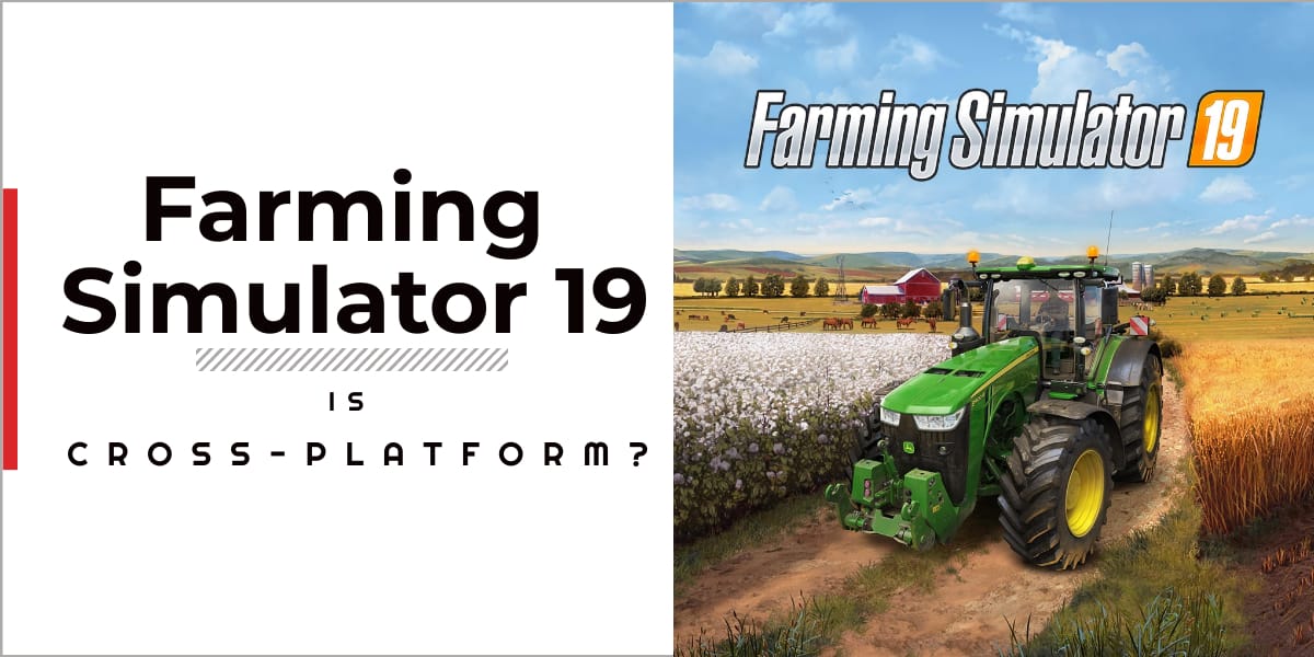 Is Farming Simulator 19 Crossplatform In 2023? GameGrinds