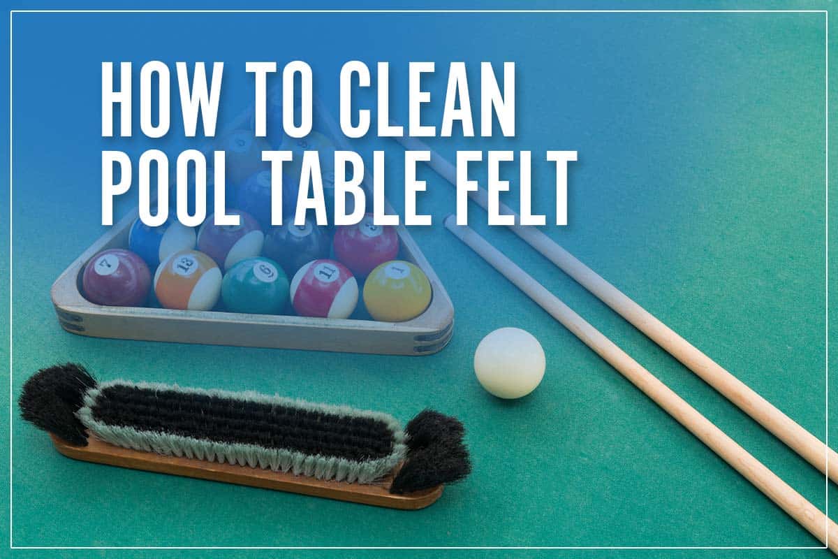 How To Clean Pool Table Felt Ultimate Maintenance Guide 2023