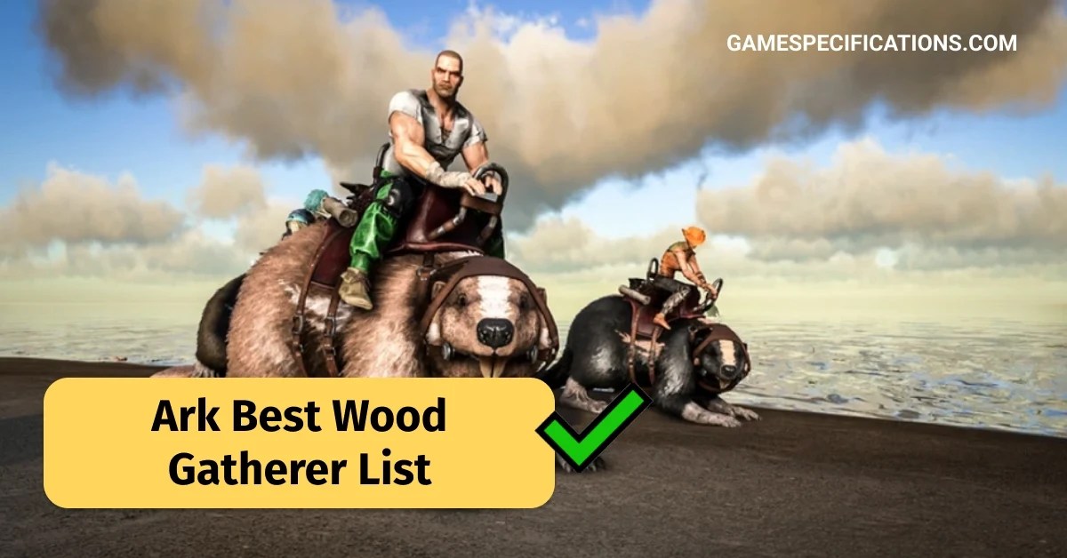 Top 5 Ark Best Wood Gatherer List To Make Your Life Easy Game