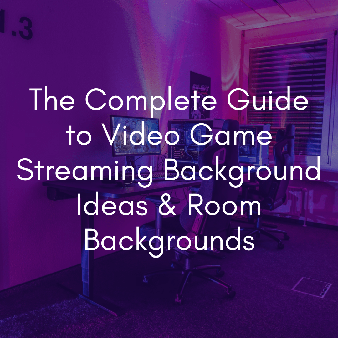The Complete Guide to Video Game Streaming Background Ideas & Room