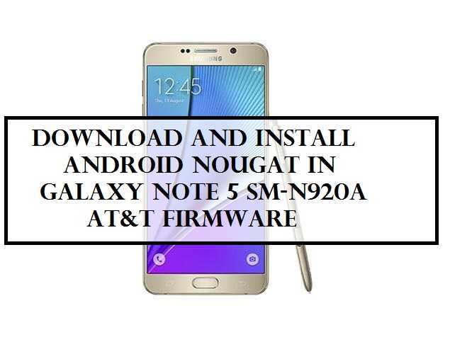 Download and Install Android Nougat in Galaxy Note 5 SMN920A AT&T Firmware