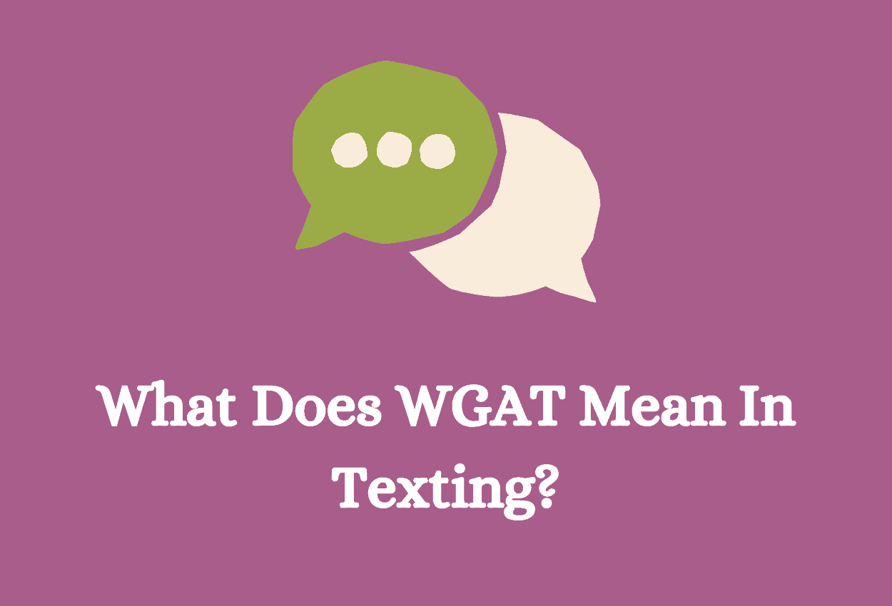 What Does WGAT Mean In Texting, Snapchat & Instagram? Gearfuse