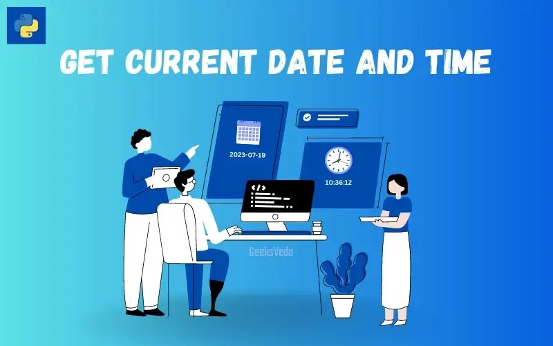 How to Get Current Date and Time in Python with Examples