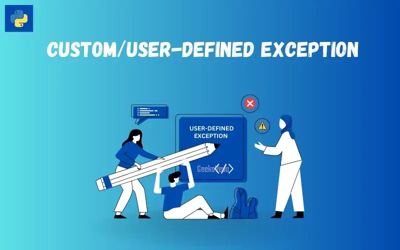 How to Define Custom Exceptions in Python with Examples