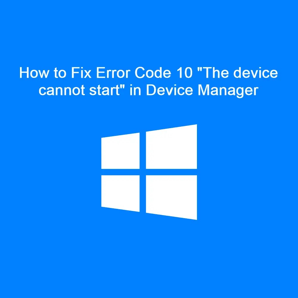 Best Solutions to fix error code 10 "The device cannot start"