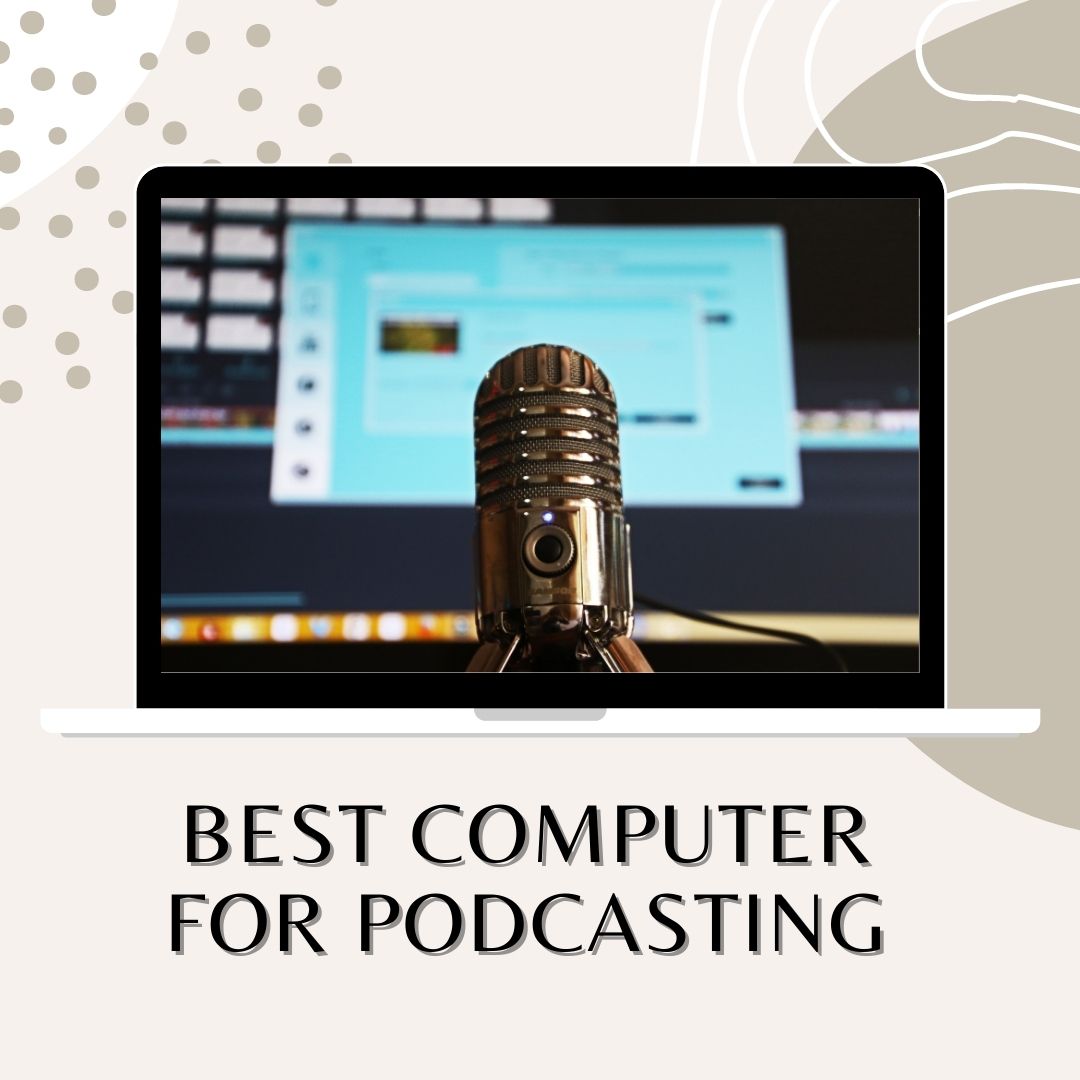 Best Computer for Podcasting Laptop and Desktop Selection