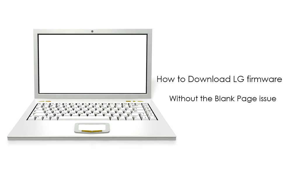 How to Download LG firmware Without the Blank Page issue