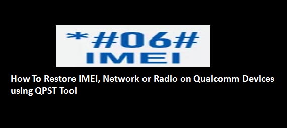 How To Restore IMEI Network or Radio on Devices using QPST Tool