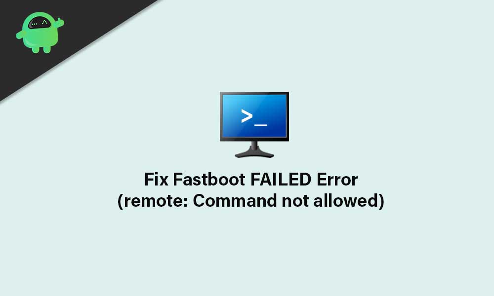 Fix Fastboot FAILED (remote Command not allowed) Error