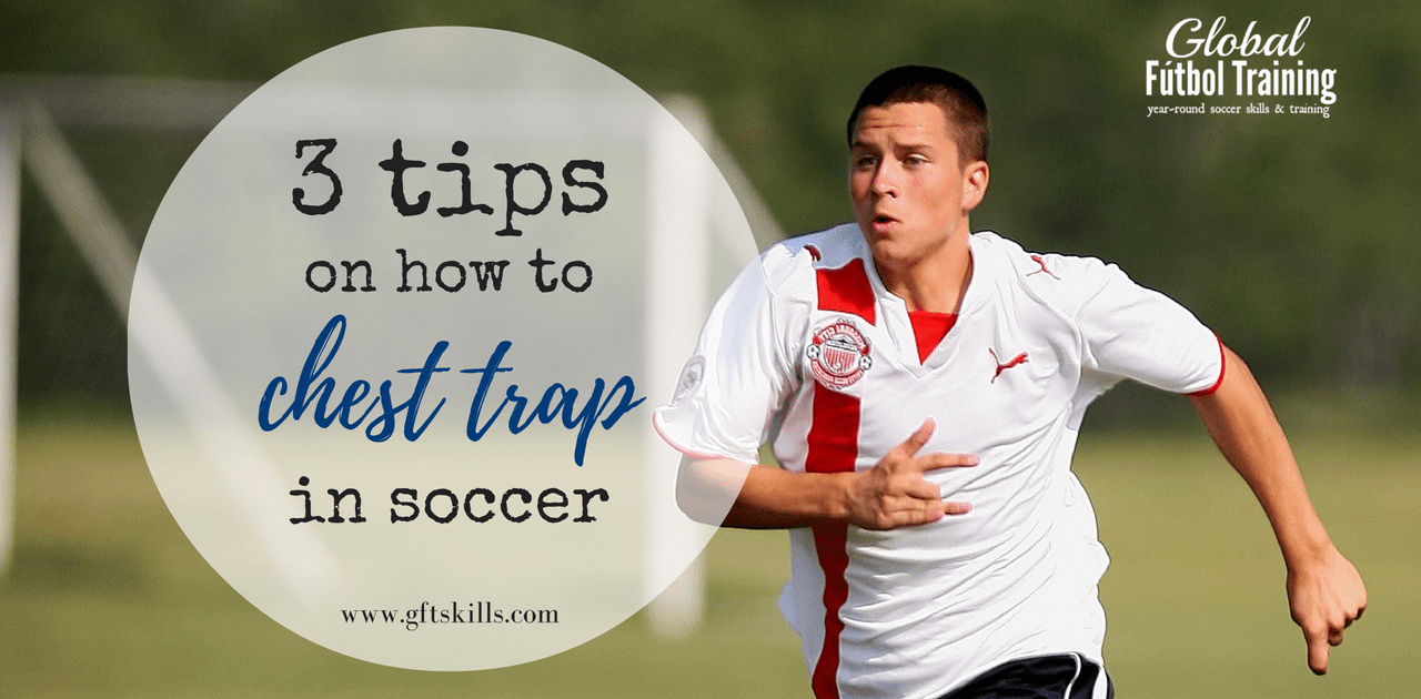 3 tips for chesting the ball in soccer Global Fútbol Training