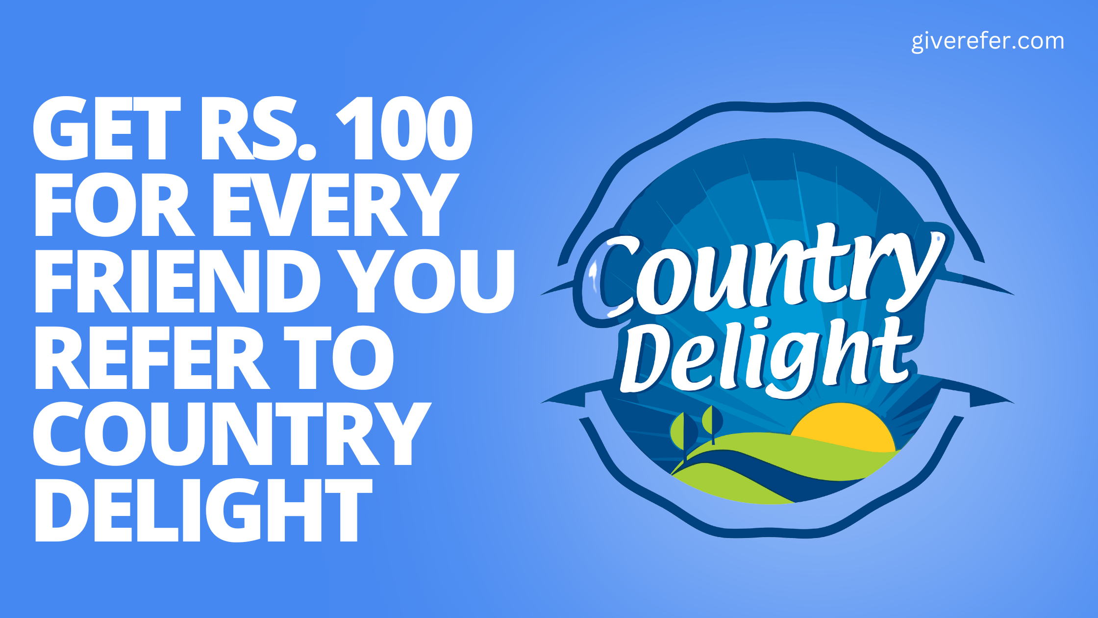 Get Rs. 100 for Every Friend You Refer to Country Delight Give Refer