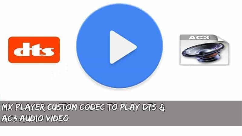 MX Player Custom Codec to Play DTS & AC3 Audio Video