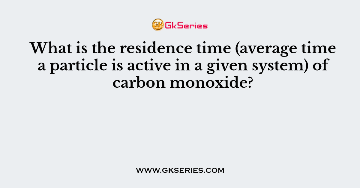 What is the residence time (average time a particle is active in a