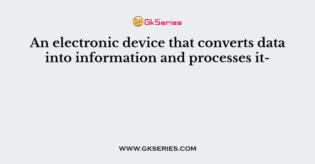 An electronic device that converts data into information and processes it