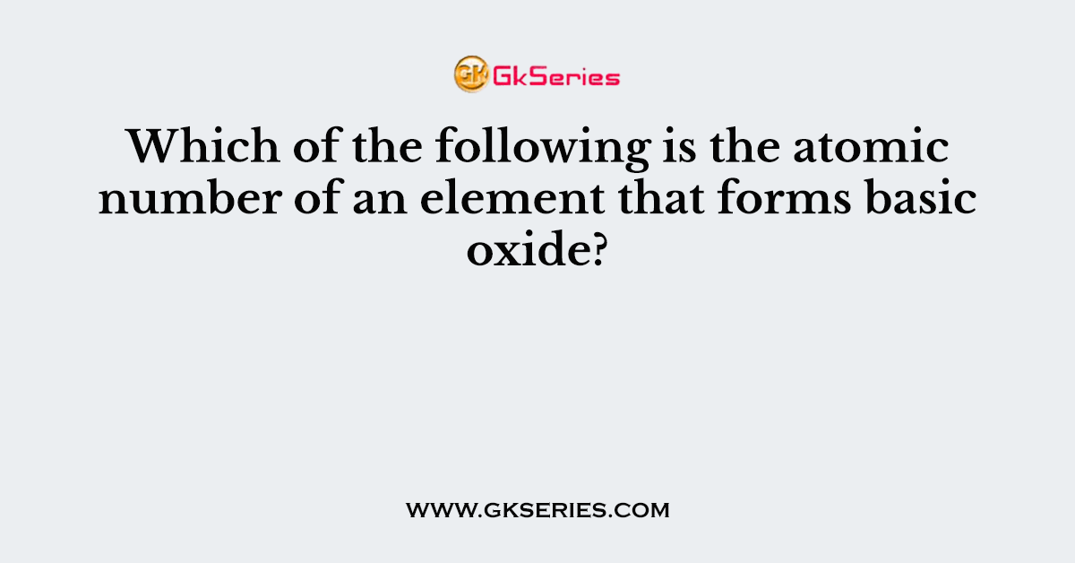 Which of the following is the atomic number of an element that forms