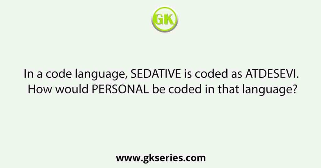In a code language, SEDATIVE is coded as ATDESEVI. How would PERSONAL