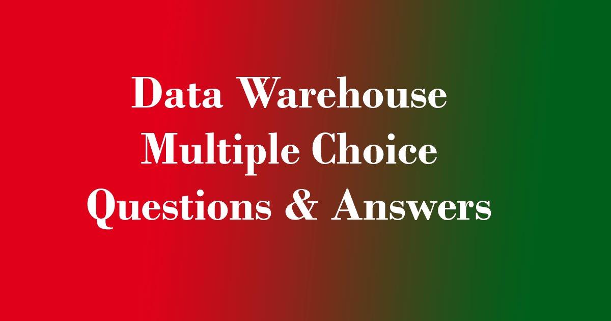 Data warehouse Multiple Choice Questions(MCQs) & Answers Data
