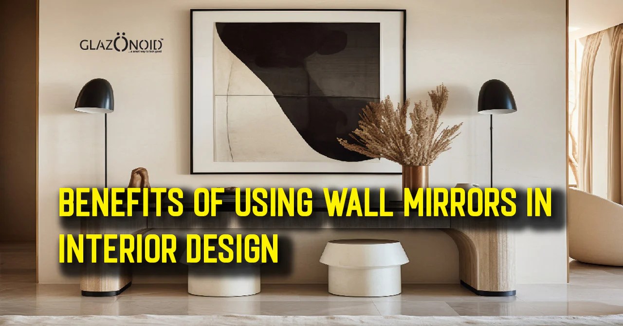 Benefits of Using Wall Mirrors in Interior Design Glazonoid