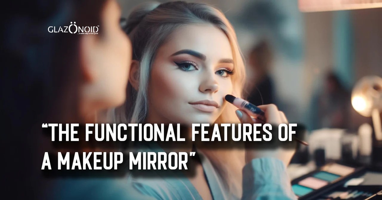 The Functional Features of a Makeup Mirror Glazonoid