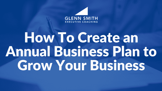 How to Create an Annual Business Plan to Grow Your BusinessGlenn Smith