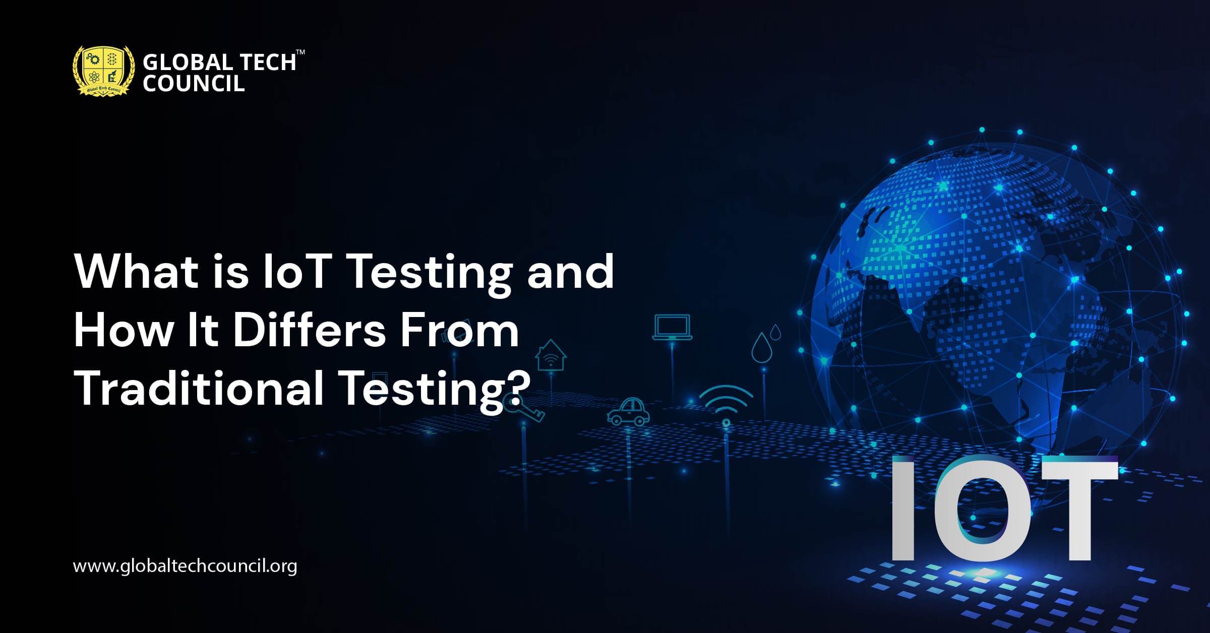 IoT Testing and How It Differs From Traditional Testing? Global Tech Council