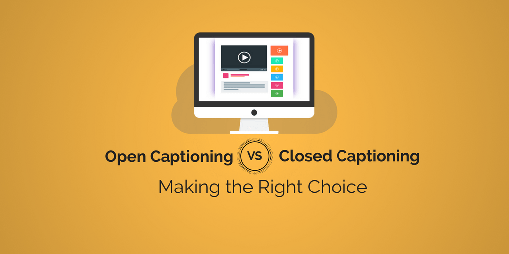 Open vs Closed Captioning Making the Right Choice