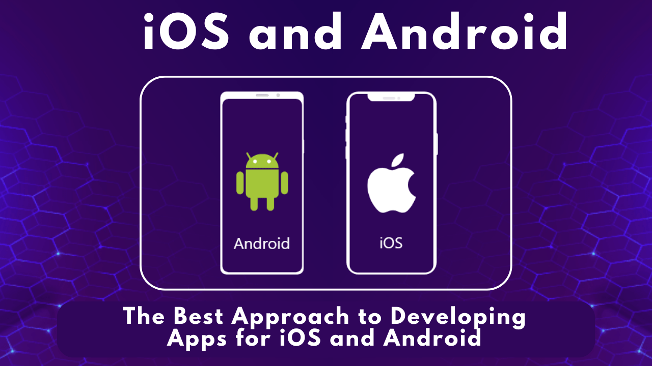 The Best Approach to Developing Apps for iOS and Android