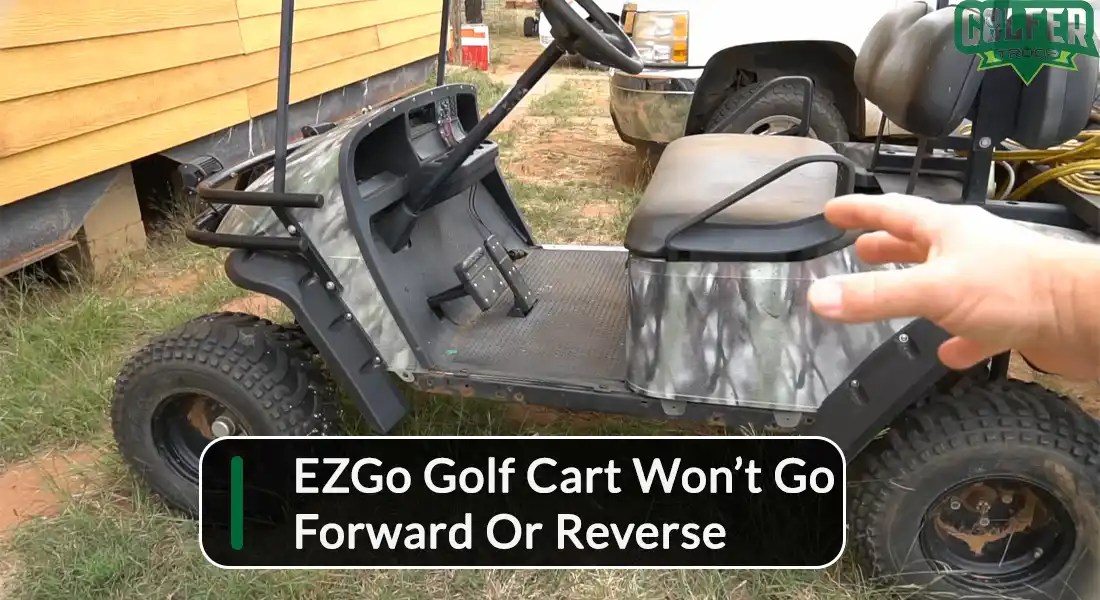 EZGo Golf Cart Won’t Go Forward or Reverse 6 Easy Solutions