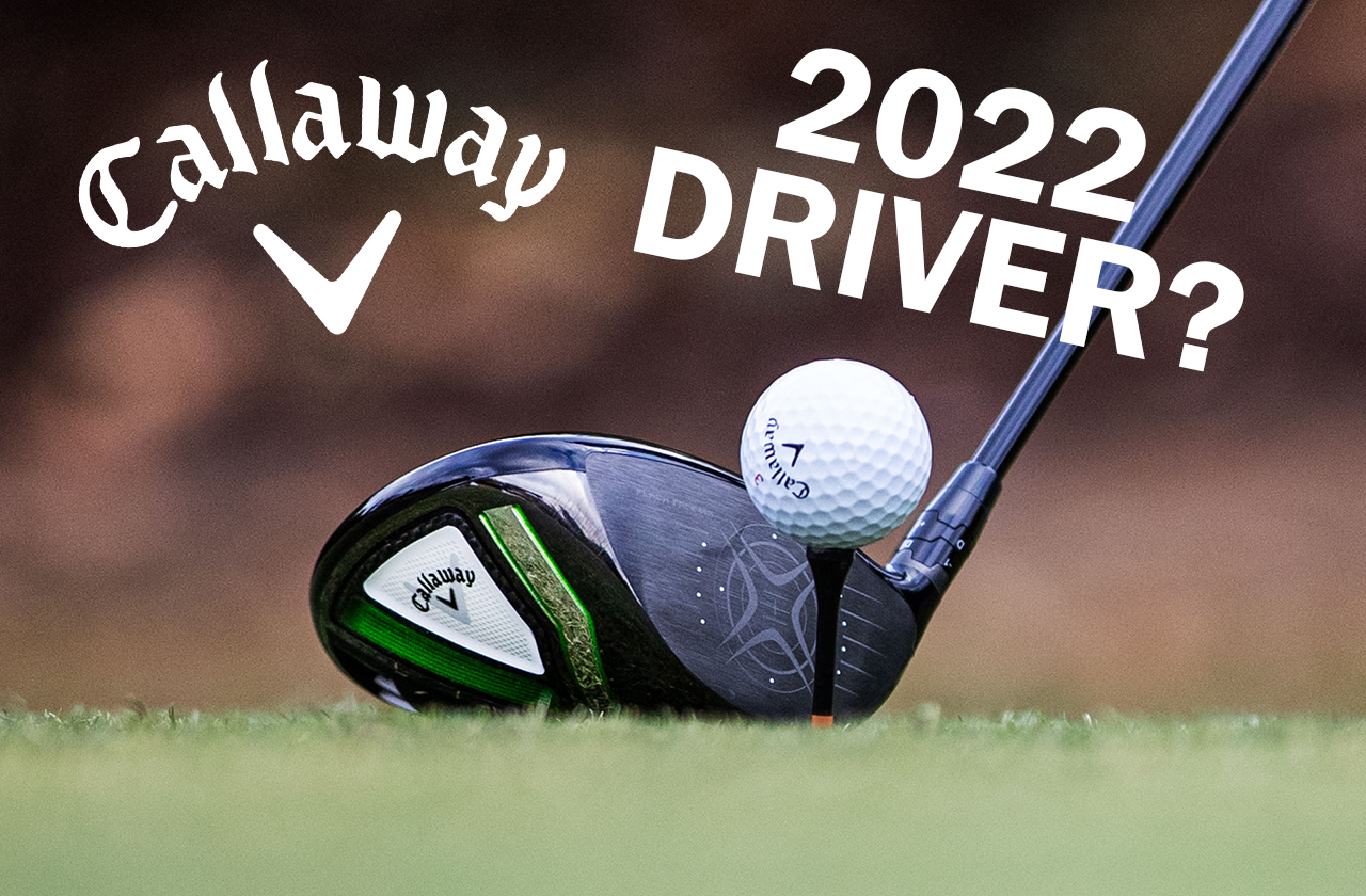 2022 Callaway Driver Release Cycle GolfGETUP
