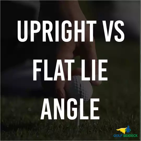 Upright vs Flat Lie Angle (How It Affects Your Shot) Golf Sidekick