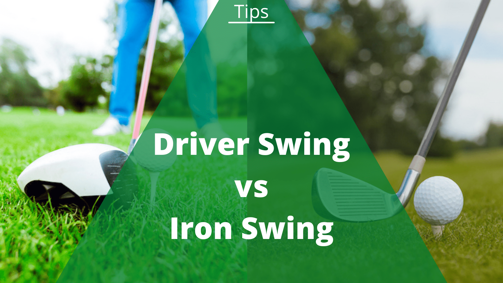 Driver Swing vs. Iron Swing Differences, Tips, Mistakes
