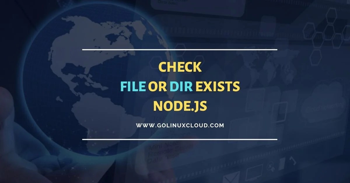 [SOLVED] Check if file or directory exists in Node.js GoLinuxCloud