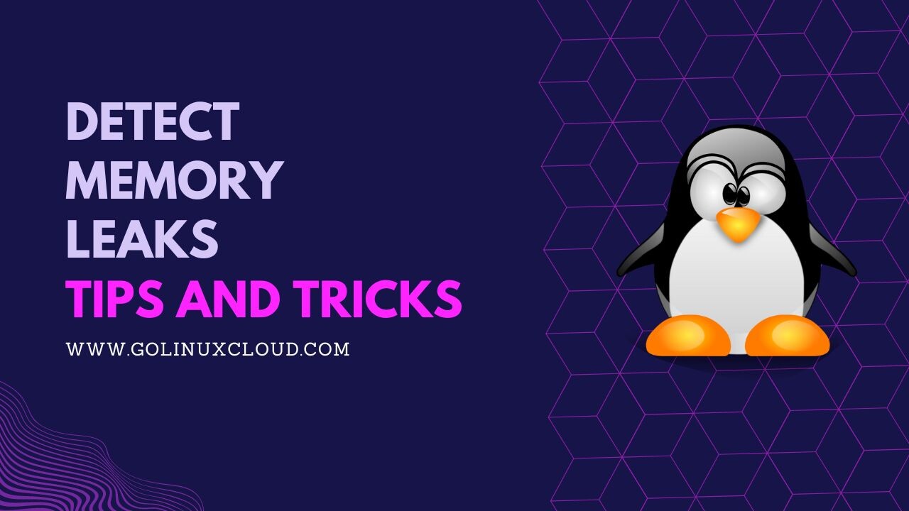 7 tools to detect Memory Leaks with Examples GoLinuxCloud
