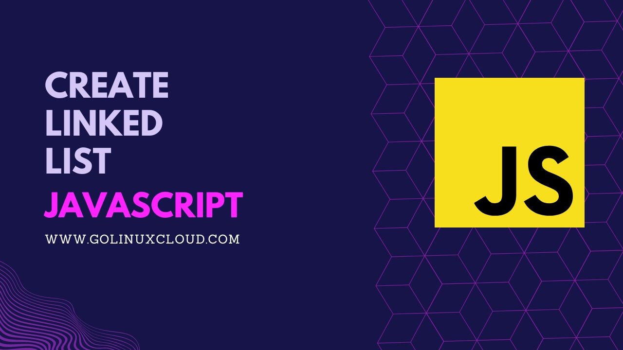 How to create JavaScript Linked List? [SOLVED] GoLinuxCloud