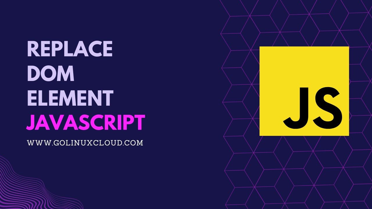 How to replace DOM Element JavaScript? [SOLVED] GoLinuxCloud