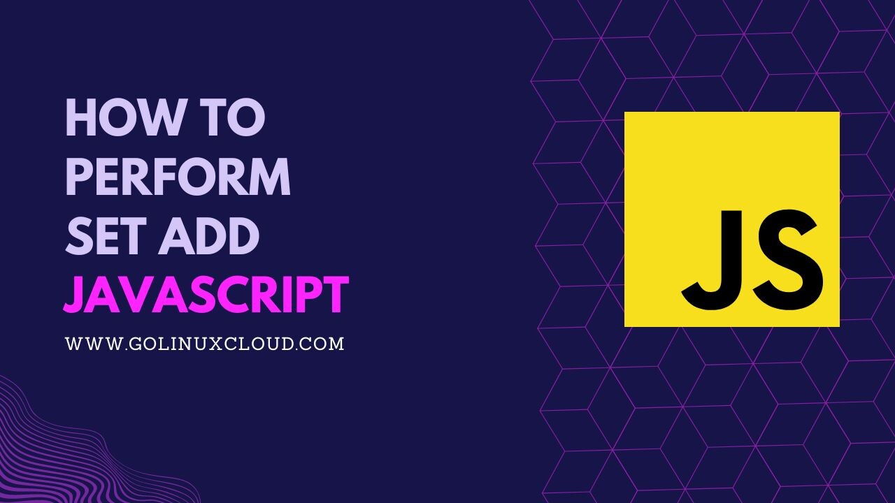 How to use JavaScript Set add() Method? [SOLVED] GoLinuxCloud