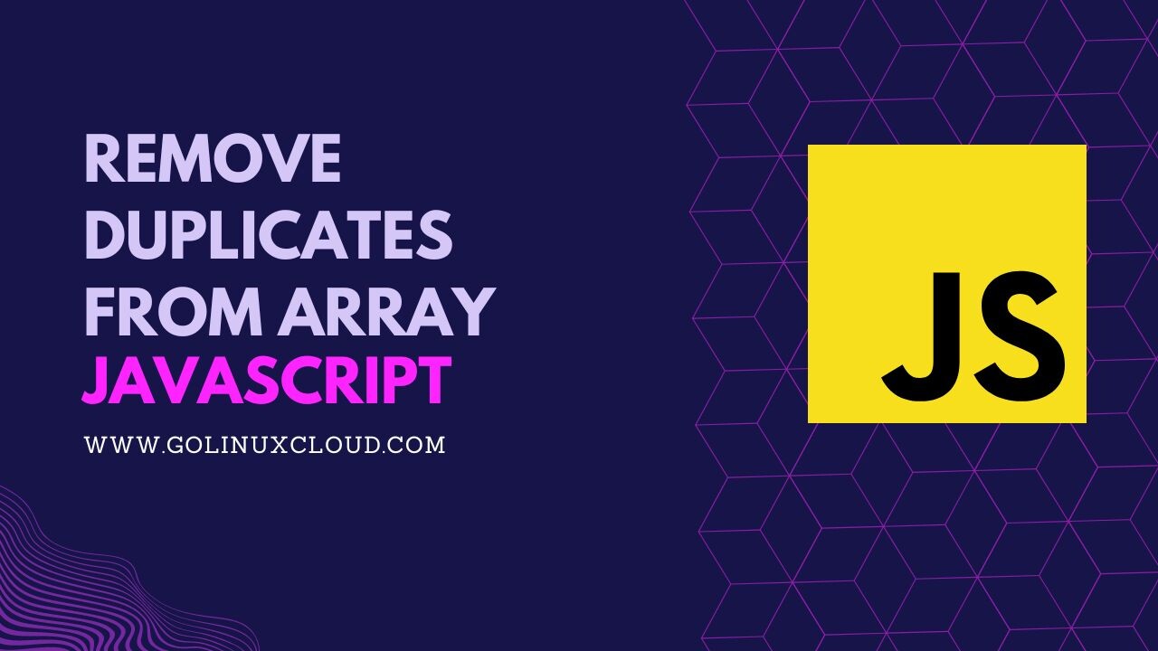 PROPERLY Remove Duplicates from Array in JS [SOLVED] GoLinuxCloud