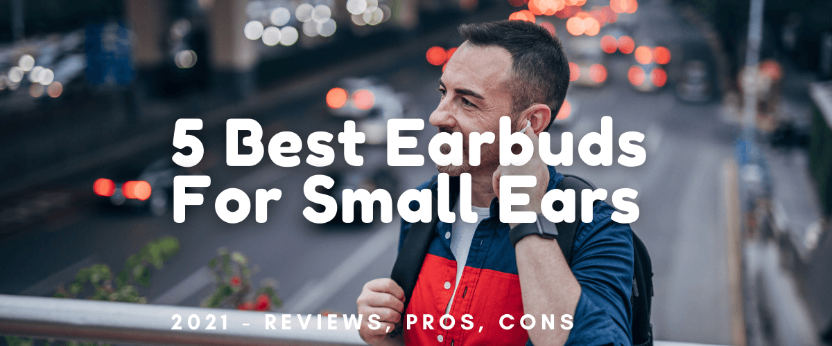 The 5 Best Earbuds For Small Ears 2021 Reviews, Pros, Cons GoTinySpace