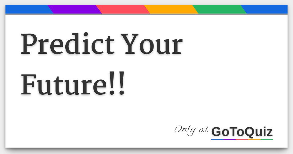 Predict Your Future!!
