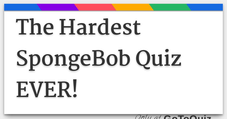 The Hardest Spongebob Quiz Ever!