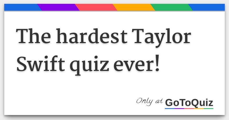 The hardest Taylor Swift quiz ever!