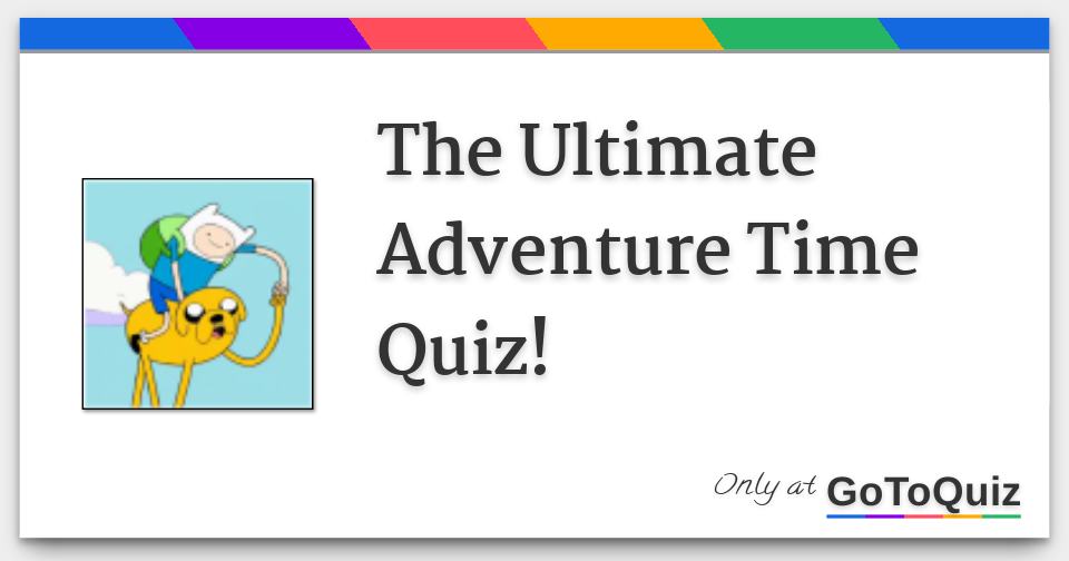 The Ultimate Adventure Time Quiz!