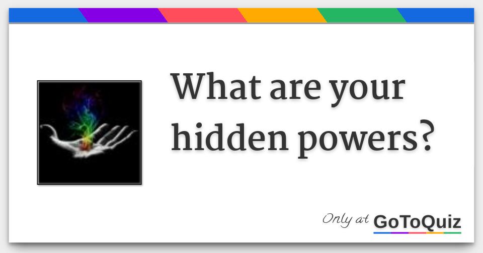 What are your hidden powers?