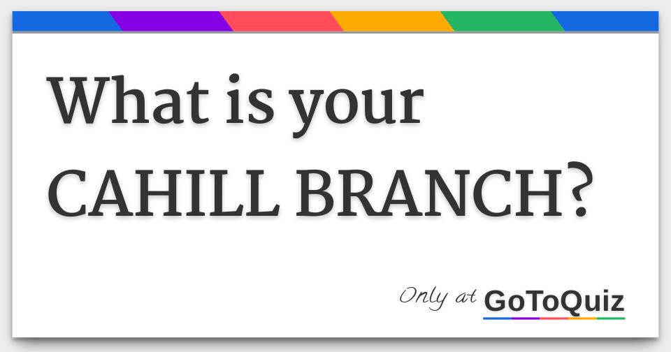What Is Your Cahill Branch?